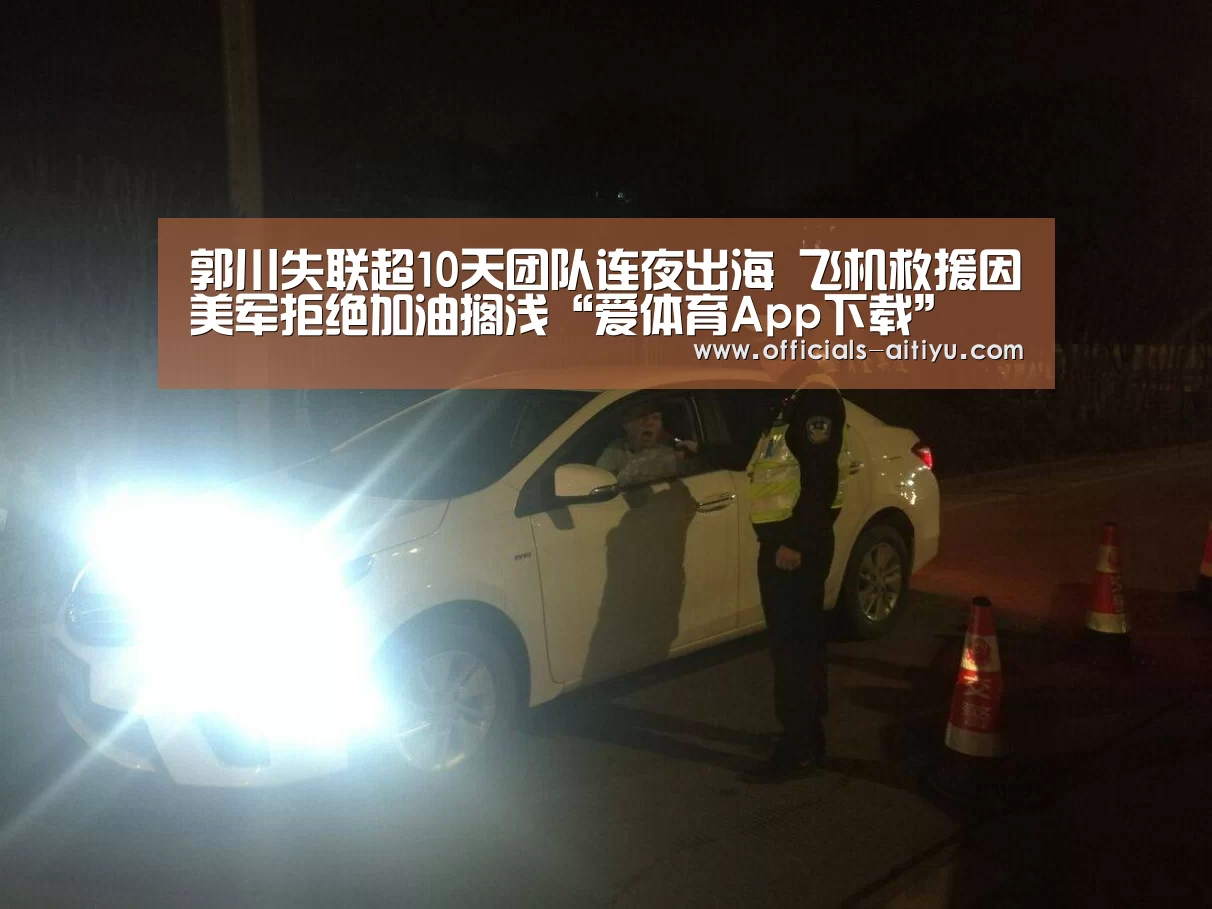 郭川失联超10天团队连夜出海 飞机救援因美军拒绝加油搁浅“爱体育App下载”(图2) 爱体育App下载