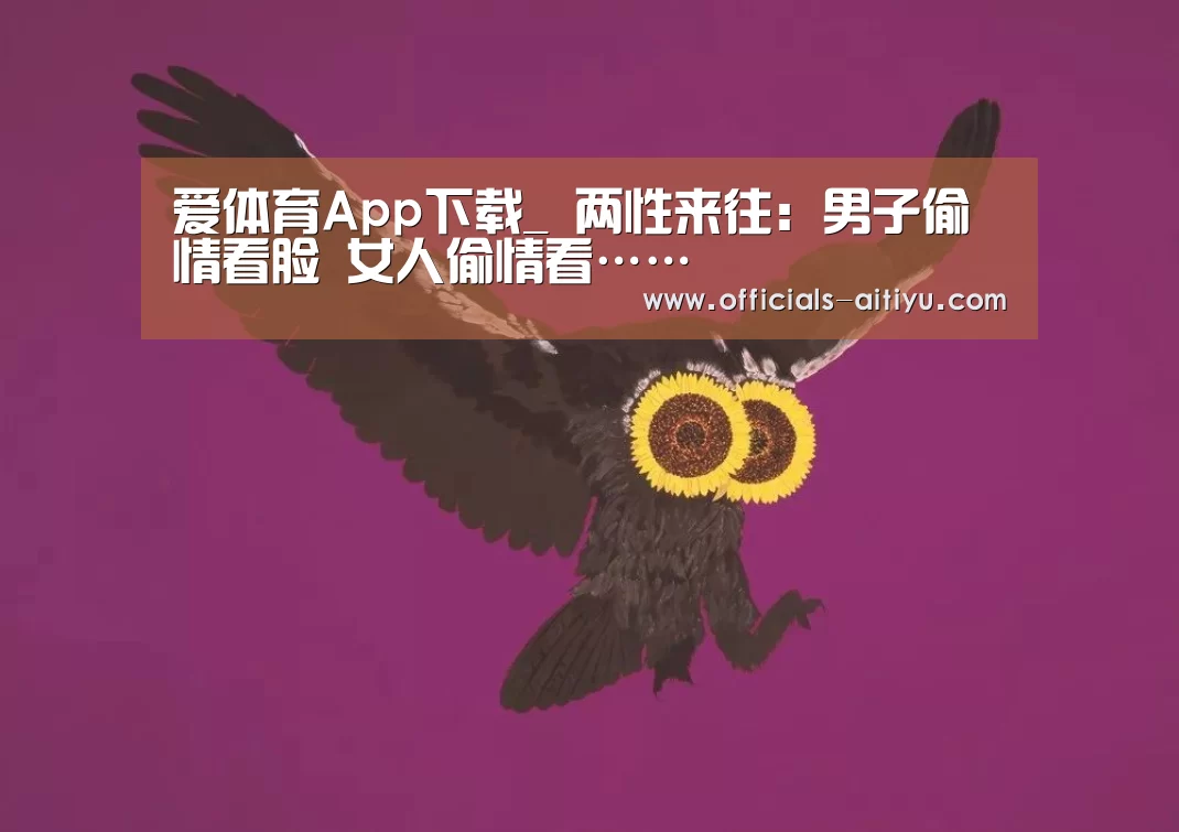 爱体育App下载_
两性来往:男子偷情看脸 女人偷情看……(图1) 爱体育App下载